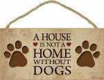 A House is not a Home without Dogs Wooden Sign - SJT13402 - The Wreath Shop